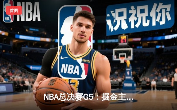 NBA总决赛G5：掘金主场力克热火夺赛点 约基奇30+20创历史纪录