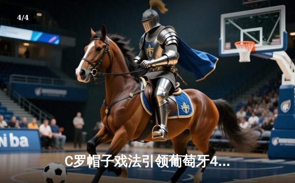 C罗帽子戏法引领葡萄牙4-1大胜荷兰，欧国联半决赛上演个人英雄主义 - 4