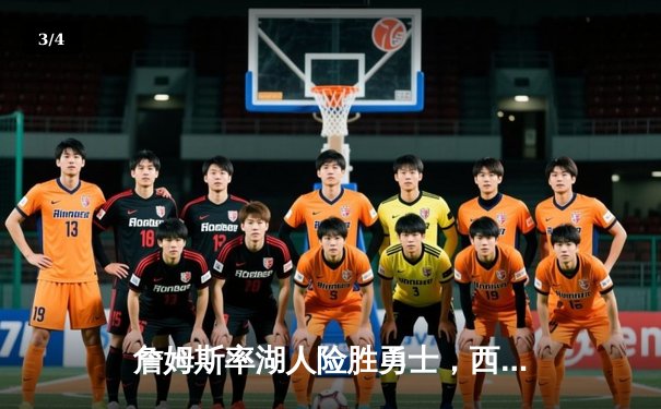 詹姆斯率湖人险胜勇士，西部半决赛天王山之战打出史诗级对决 - 3