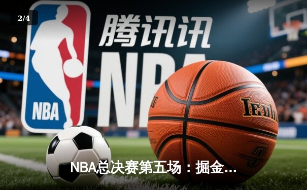 NBA总决赛第五场：掘金逆转夺冠，约基奇三双统治加时赛 - 2