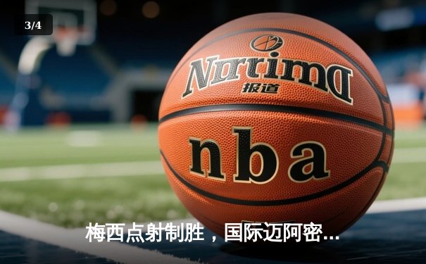 梅西点射制胜，国际迈阿密2-1逆转堪萨斯城，豪取美职联三连胜 - 3