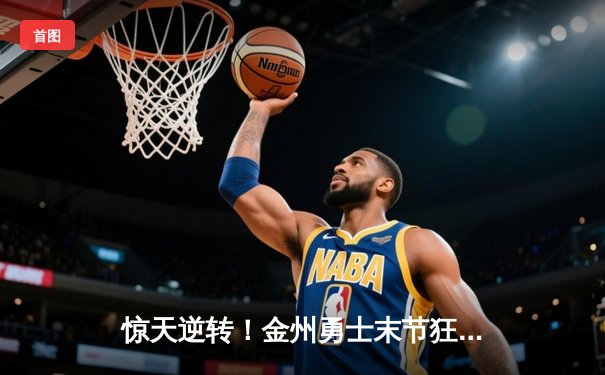 惊天逆转！金州勇士末节狂轰45分加时险胜凯尔特人，库里43分创赛季新高