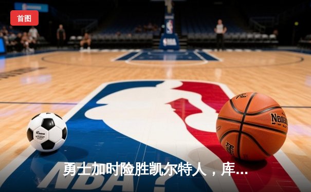 勇士加时险胜凯尔特人，库里狂砍43分率队逆转夺冠